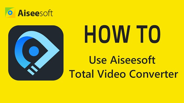 使用Aiseesoft Total Video Converter