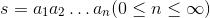 ${\displaystyle s=a_{1}a_{2}\dots a_{n}(0\leq n \leq \infty)}$