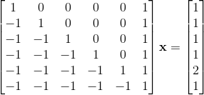 \begin{bmatrix} 1 & 0 & 0  & 0 & 0 & 1 \\ -1 & 1 & 0  & 0 & 0 & 1 \\ -1 & -1 & 1  & 0 & 0 & 1 \\ -1 & -1 & -1  & 1 & 0 & 1  \\  -1 & -1 & -1  & -1 & 1 & 1 \\ -1 & -1 & -1  & -1 & -1 & 1 \end{bmatrix} \mathbf{x} = \begin{bmatrix} 1 \\ 1 \\ 1  \\ 1 \\ 2 \\ 1 \end{bmatrix}