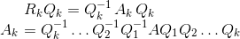 R_k Q_k = Q_k^{-1} \, A_k \, Q_k \\ A_k = Q_k^{-1} \ldots Q_2^{-1} Q_1^{-1} A Q_1 Q_2 \dots Q_k