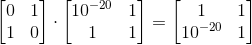 \begin{bmatrix} 0 & 1 \\ 1 & 0 \end{bmatrix} \cdot \begin{bmatrix} 10^{-20} & 1 \\ 1 & 1 \end{bmatrix} =  \begin{bmatrix} 1 & 1 \\ 10^{-20} & 1 \end{bmatrix}