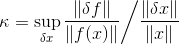 \kappa = \sup_{\delta x} \frac{\|\delta f\|}{\| f(x) \|}\bigg/ \frac{\| \delta x \|}{\| x \|}