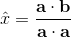 \hat{x} = \frac{\mathbf{a} \cdot \mathbf{b}}{\mathbf{a} \cdot \mathbf{a}}