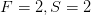 F=2,S=2