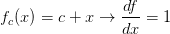 \displaystyle f_c(x)=c+x \to \frac{df}{dx}=1