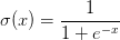 \displaystyle\sigma(x)=\frac{1}{1+e^{-x}}