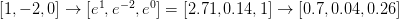 [1,-2,0]\to[e^1,e^{-2},e^0]=[2.71,0.14,1]\to[0.7,0.04,0.26]