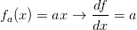 \displaystyle f_a(x)=ax \to \frac{df}{dx}=a