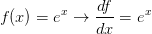 \displaystyle f(x)=e^x \to \frac{df}{dx}=e^x