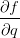 \frac{\partial f}{\partial q}