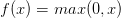 f(x)=max(0,x)