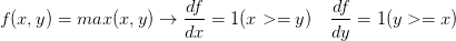 \displaystyle f(x,y)=max(x,y) \to \frac {df}{dx}=1 (x>=y) \quad\frac {df}{dy}=1 (y>=x)