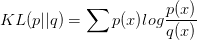 KL(p||q)=\sum{p(x)log\frac{p(x)}{q(x)}}