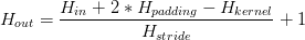 H_{out}=\frac{H_{in}+2*H_{padding}-H_{kernel}}{H_{stride}}+1