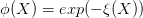 \phi(X)=exp(-\xi(X))