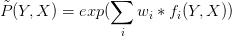 \tilde{P}(Y,X)=exp(\sum_i w_i * f_i(Y,X))