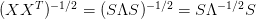 (XX^T)^{-1/2}=(S\Lambda S)^{-1/2}=S\Lambda^{-1/2} S