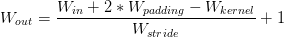 W_{out}=\frac{W_{in}+2*W_{padding}-W_{kernel}}{W_{stride}}+1