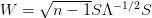 W=\sqrt{n-1}S\Lambda^{-1/2} S